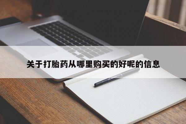 打胎药在线购买关于打胎药从哪里购买的好呢的信息