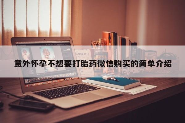 打胎药在线购买意外怀孕不想要打胎药微信购买的简单介绍
