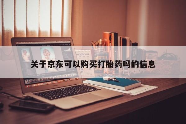 打胎药在线购买关于京东可以购买打胎药吗的信息