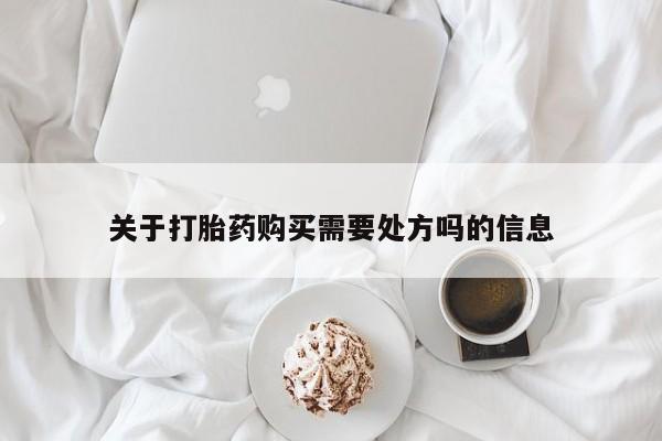 打胎药在线购买关于打胎药购买需要处方吗的信息