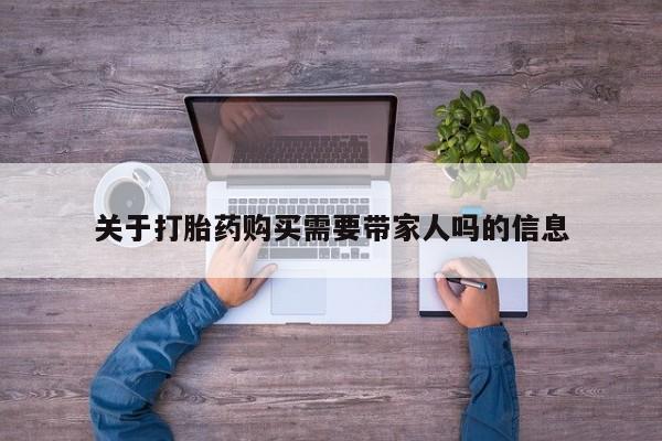 打胎药在线购买关于打胎药购买需要带家人吗的信息