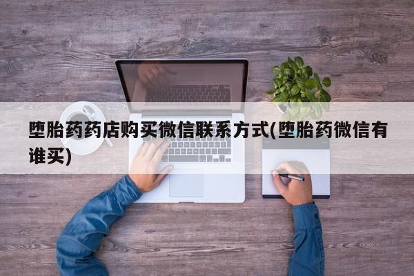 打胎药在线购买堕胎药药店购买微信联系方式(堕胎药微信有谁买)